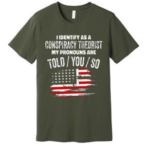 I Identify As A Conspiracy Theorist Pronouns Are Told You So Premium T-Shirt