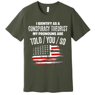 I Identify As A Conspiracy Theorist Pronouns Are Told You So Premium T-Shirt