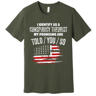 I Identify As A Conspiracy Theorist Pronouns Are Told You So Premium T-Shirt