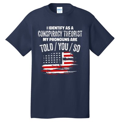 I Identify As A Conspiracy Theorist Pronouns Are Told You So Tall T-Shirt