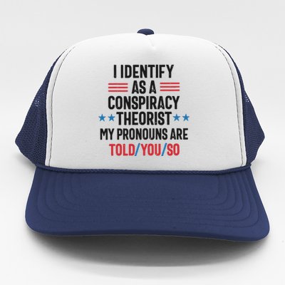 I Identify As A Conspiracy Theorist My Pronouns Are Told You So Trucker Hat