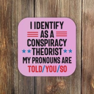 I Identify As A Conspiracy Theorist My Pronouns Are Told You So Coaster