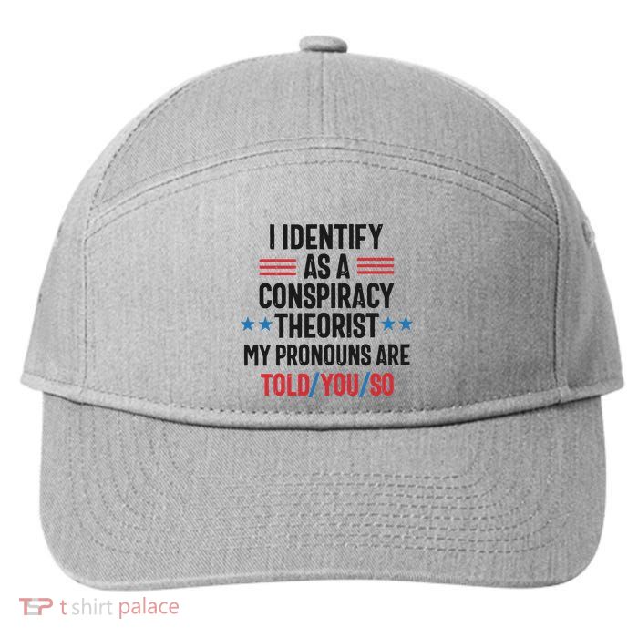 I Identify As A Conspiracy Theorist My Pronouns Are Told You So 7-Panel Snapback Hat