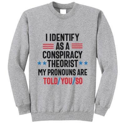 I Identify As A Conspiracy Theorist My Pronouns Are Told You So Tall Sweatshirt