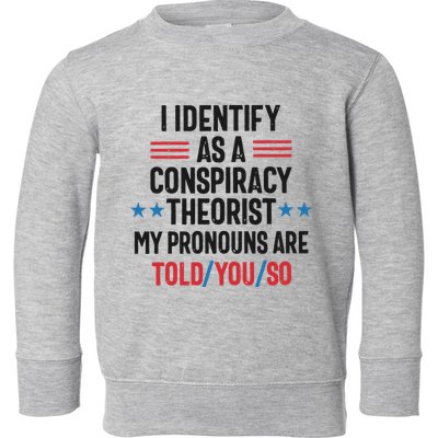 I Identify As A Conspiracy Theorist My Pronouns Are Told You So Toddler Sweatshirt