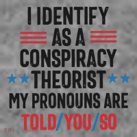 I Identify As A Conspiracy Theorist My Pronouns Are Told You So Toddler Sweatshirt