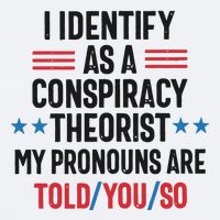 I Identify As A Conspiracy Theorist My Pronouns Are Told You So Sueded Cloud Jersey T-Shirt
