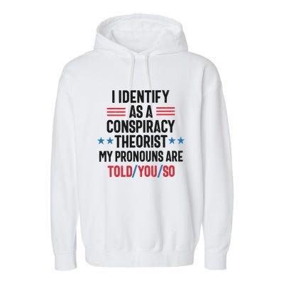 I Identify As A Conspiracy Theorist My Pronouns Are Told You So Garment-Dyed Fleece Hoodie