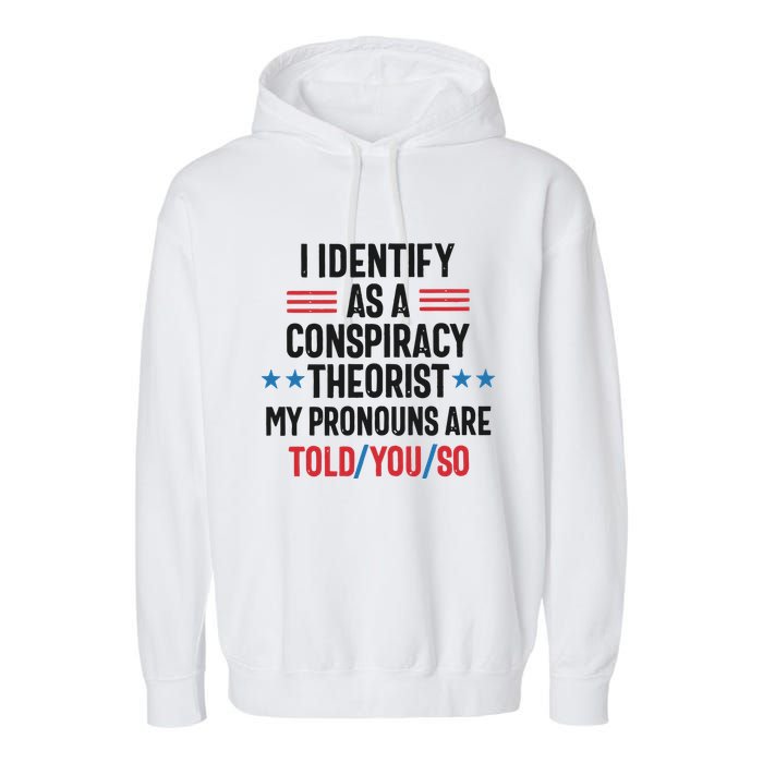 I Identify As A Conspiracy Theorist My Pronouns Are Told You So Garment-Dyed Fleece Hoodie