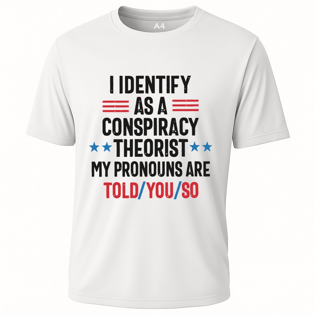 I Identify As A Conspiracy Theorist My Pronouns Are Told You So Performance Shirt