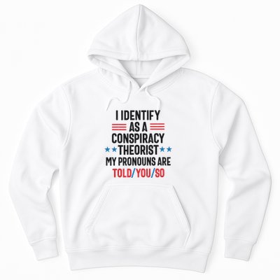 I Identify As A Conspiracy Theorist My Pronouns Are Told You So Hoodie