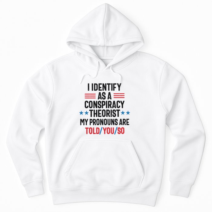 I Identify As A Conspiracy Theorist My Pronouns Are Told You So Hoodie
