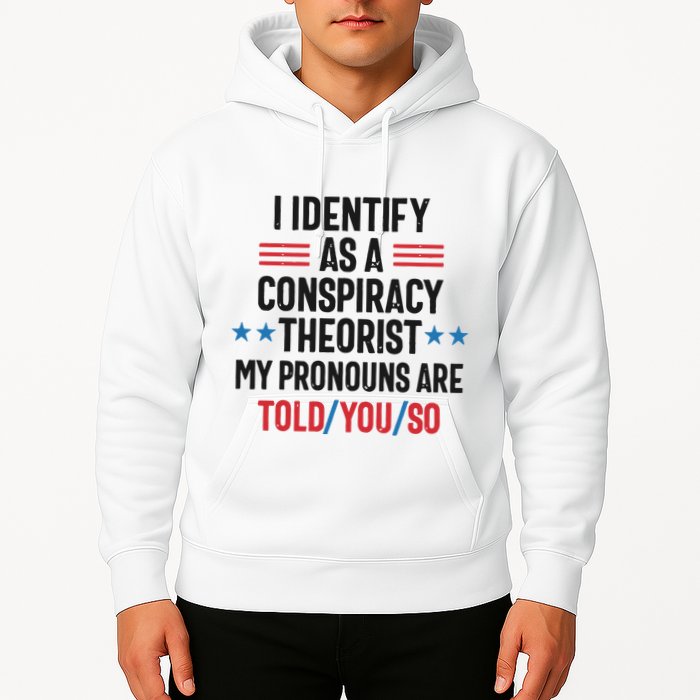 I Identify As A Conspiracy Theorist My Pronouns Are Told You So Hoodie