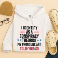 I Identify As A Conspiracy Theorist My Pronouns Are Told You So Hoodie