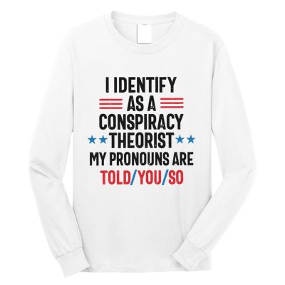 I Identify As A Conspiracy Theorist My Pronouns Are Told You So Long Sleeve Shirt