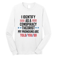 I Identify As A Conspiracy Theorist My Pronouns Are Told You So Long Sleeve Shirt