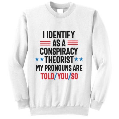I Identify As A Conspiracy Theorist My Pronouns Are Told You So Sweatshirt