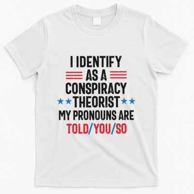 I Identify As A Conspiracy Theorist My Pronouns Are Told You So T-Shirt
