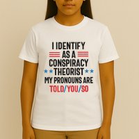 I Identify As A Conspiracy Theorist My Pronouns Are Told You So T-Shirt