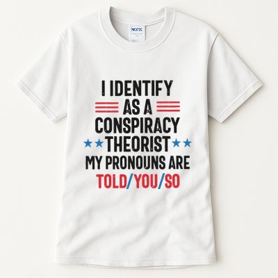 I Identify As A Conspiracy Theorist My Pronouns Are Told You So Tall T-Shirt