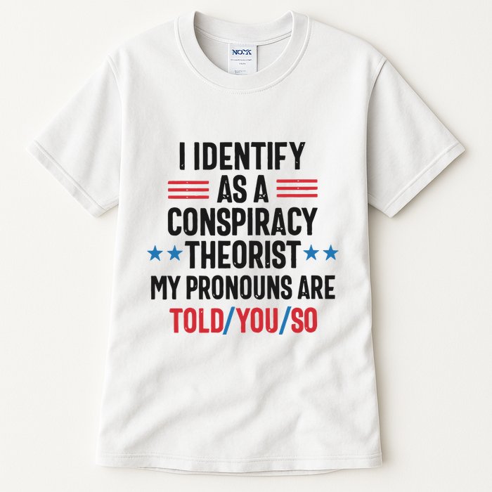 I Identify As A Conspiracy Theorist My Pronouns Are Told You So Tall T-Shirt