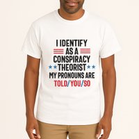 I Identify As A Conspiracy Theorist My Pronouns Are Told You So Tall T-Shirt