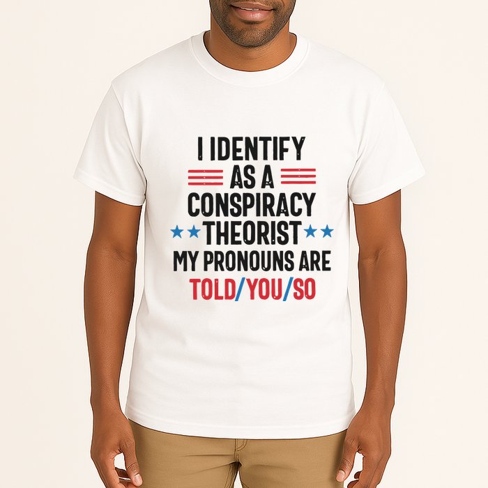 I Identify As A Conspiracy Theorist My Pronouns Are Told You So Tall T-Shirt