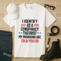 I Identify As A Conspiracy Theorist My Pronouns Are Told You So Tall T-Shirt