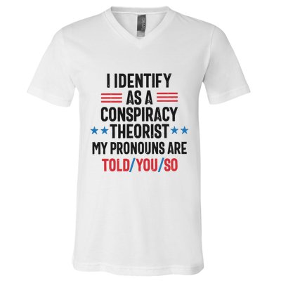 I Identify As A Conspiracy Theorist My Pronouns Are Told You So V-Neck T-Shirt