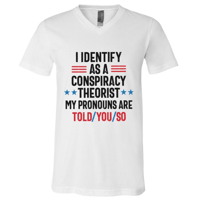 I Identify As A Conspiracy Theorist My Pronouns Are Told You So V-Neck T-Shirt