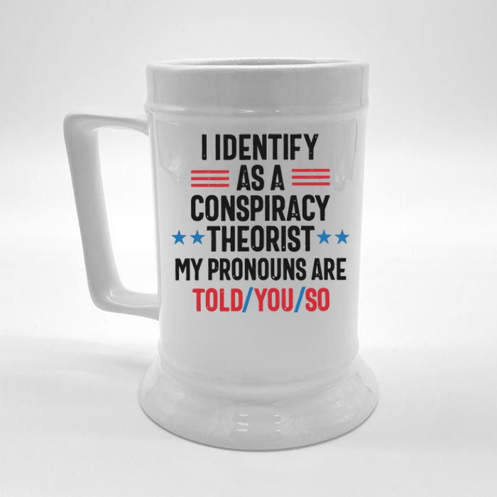 I Identify As A Conspiracy Theorist My Pronouns Are Told You So Beer Stein