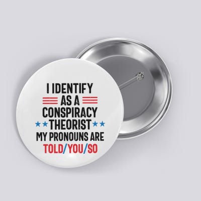 I Identify As A Conspiracy Theorist My Pronouns Are Told You So Button