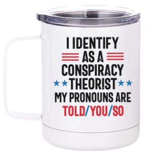 I Identify As A Conspiracy Theorist My Pronouns Are Told You So 12 oz Stainless Steel Tumbler Cup