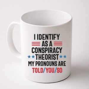 I Identify As A Conspiracy Theorist My Pronouns Are Told You So Coffee Mug