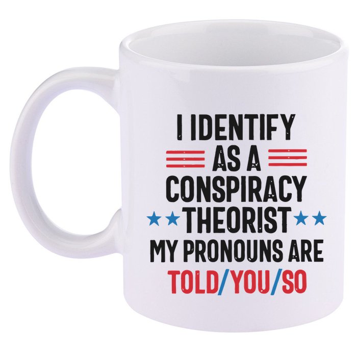I Identify As A Conspiracy Theorist My Pronouns Are Told You So 11oz C Handle Ceramic Mug