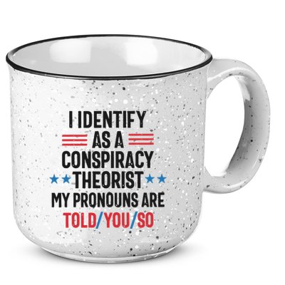 I Identify As A Conspiracy Theorist My Pronouns Are Told You So 15oz Campfire Ceramic Mug