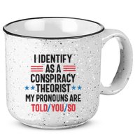 I Identify As A Conspiracy Theorist My Pronouns Are Told You So 15oz Campfire Ceramic Mug