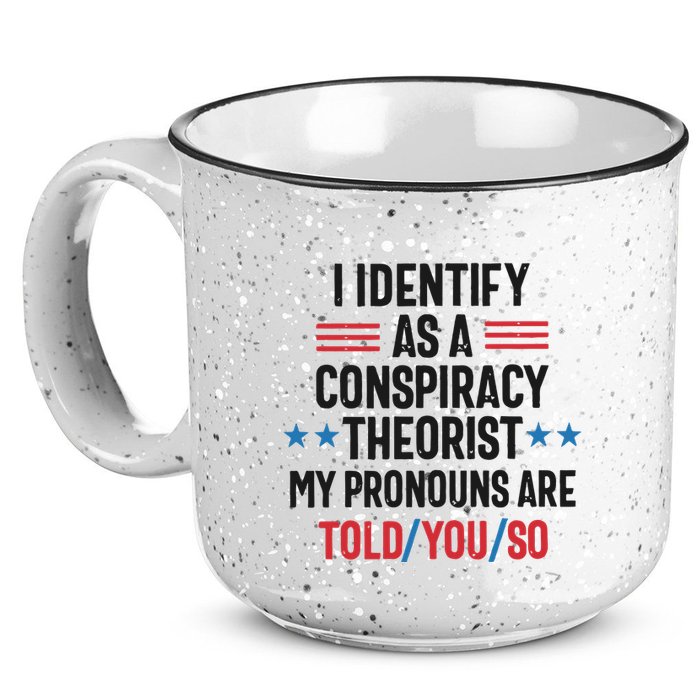 I Identify As A Conspiracy Theorist My Pronouns Are Told You So 15oz Campfire Ceramic Mug