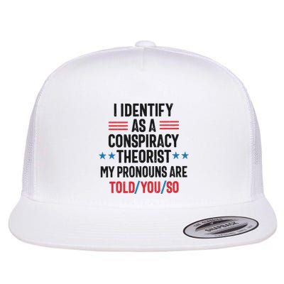 I Identify As A Conspiracy Theorist My Pronouns Are Told You So Flatbill Hat