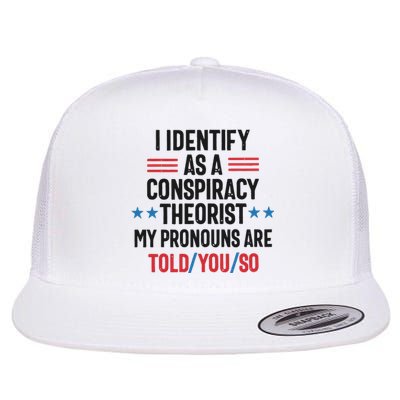 I Identify As A Conspiracy Theorist My Pronouns Are Told You So Flat Bill Trucker Hat