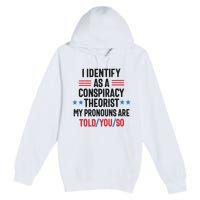I Identify As A Conspiracy Theorist My Pronouns Are Told You So Premium Pullover Hoodie