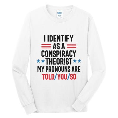 I Identify As A Conspiracy Theorist My Pronouns Are Told You So Tall Long Sleeve T-Shirt