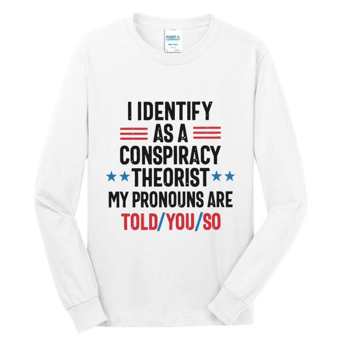 I Identify As A Conspiracy Theorist My Pronouns Are Told You So Tall Long Sleeve T-Shirt
