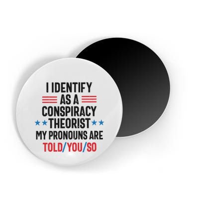 I Identify As A Conspiracy Theorist My Pronouns Are Told You So Magnet