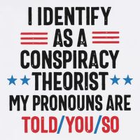 I Identify As A Conspiracy Theorist My Pronouns Are Told You So Magnet