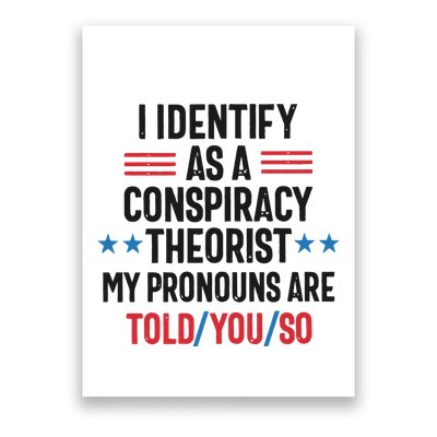 I Identify As A Conspiracy Theorist My Pronouns Are Told You So Poster