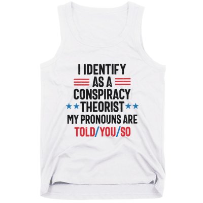 I Identify As A Conspiracy Theorist My Pronouns Are Told You So Tank Top