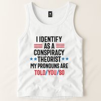 I Identify As A Conspiracy Theorist My Pronouns Are Told You So Tank Top