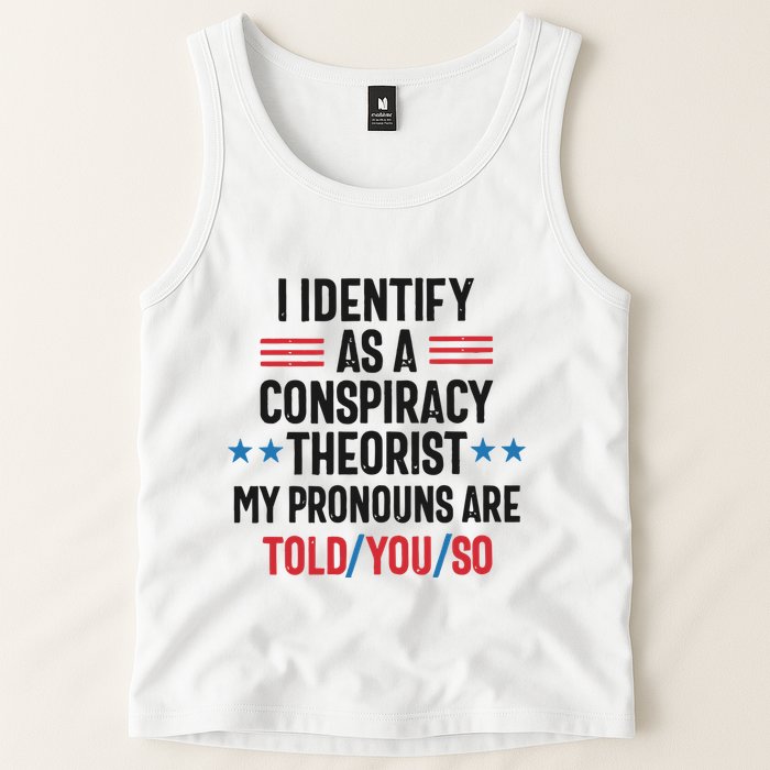 I Identify As A Conspiracy Theorist My Pronouns Are Told You So Tank Top