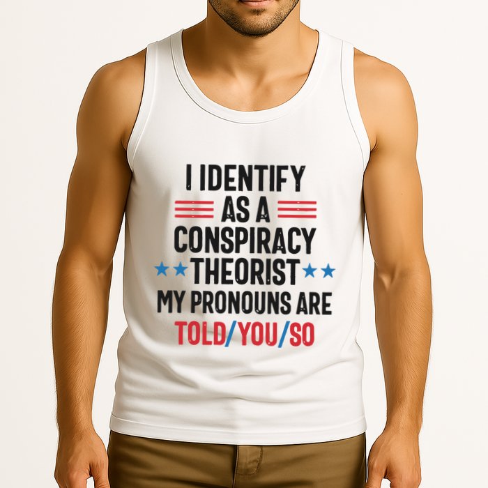 I Identify As A Conspiracy Theorist My Pronouns Are Told You So Tank Top